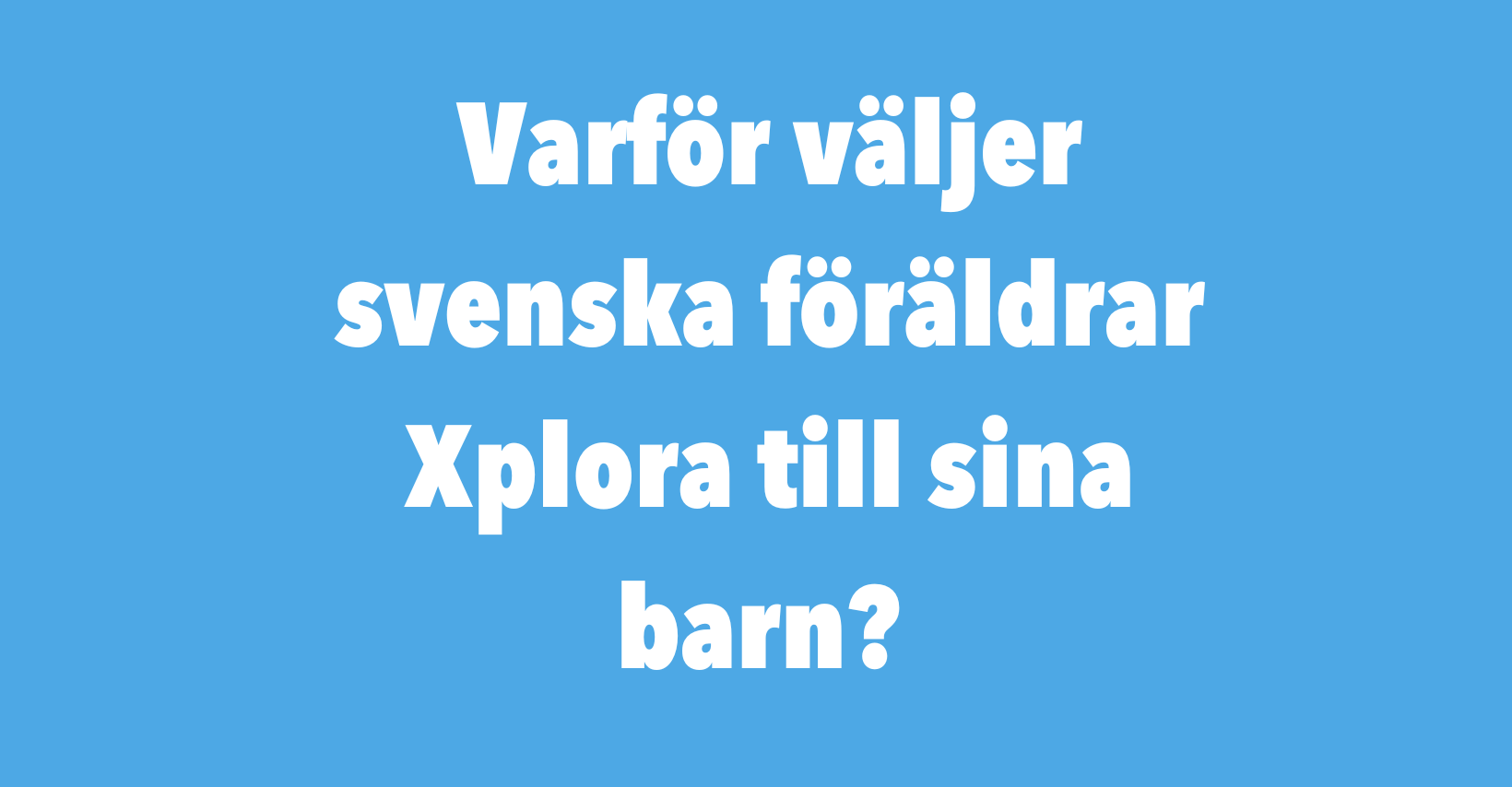 Varför väljer svenska föräldrar Xplora till sina barn?